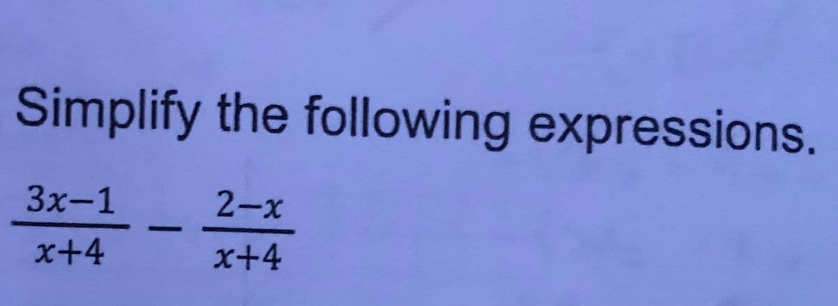 Simplify the following expressions.
2-x
x+4
3x-1
x+4