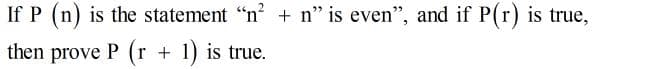 If P (n) is the statement “n + n" is even", and if P(r) is true,
then prove P (r + 1) is true.
