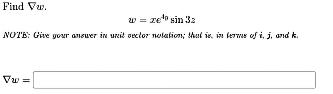 Find Vw.
w = xe¹y sin 3z
NOTE: Give your answer in unit vector notation; that is, in terms of i, j, and k.
Vw=