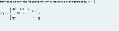 Determine whether the following function is continuous at the given point z =:
3z + 14x – 5
1
f(x)
3x - 1
16
3
