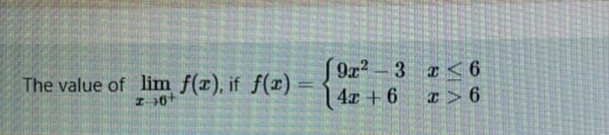 The value of lim f(x), if f(x):
Z +6+
9x2 3 a< 6
| 4r + 6
%3D
