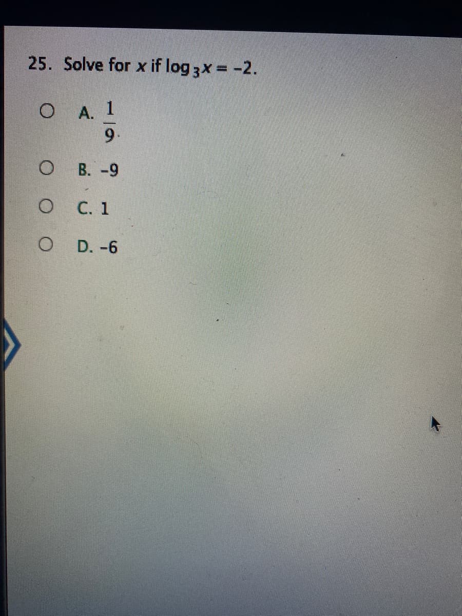 25. Solve for x if log 3x = -2.
A. 1
6.
ов -9
O C. 1
D. -6
