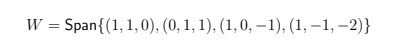 W = Span{(1, 1,0), (0, 1, 1), (1,0, – 1), (1, –1, –2)}
%3D
