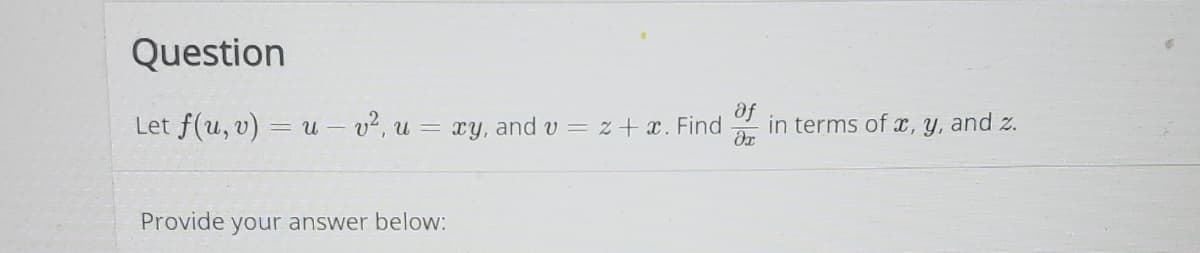 Question
Let f(u, v) =u - v2, u = xy, and v = z + x. Find
af
in terms of x, y, and z.
Provide your answer below:
