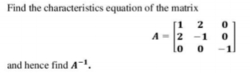 Find the characteristics equation of the matrix
[1 2
A = 2 -1
and hence find A-.
