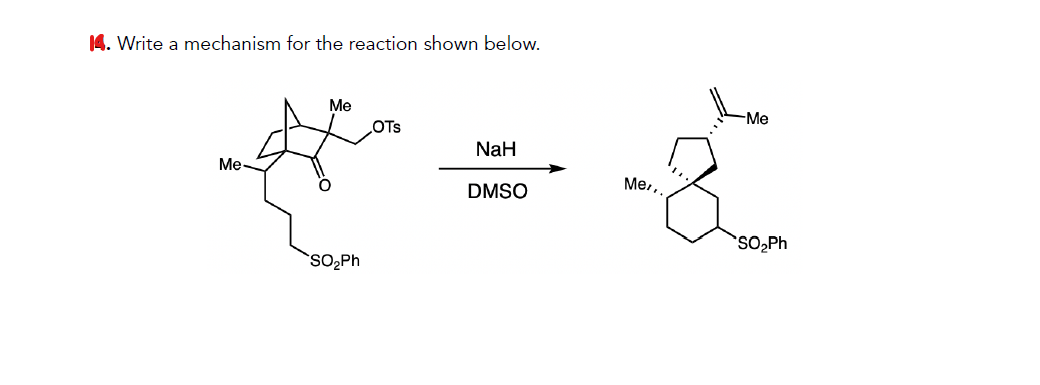 14. Write a mechanism for the reaction shown below.
Me
Me
SO₂Ph
OTS
NaH
DMSO
-Me
&
Mer..
SO₂Ph