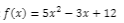 f(x) = 5x? – 3x + 12
