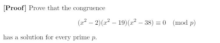 [Proof] Prove that the congruence
(x² − 2)(x² – 19) (x² - 38) = 0 (mod p)
has a solution for every prime p.