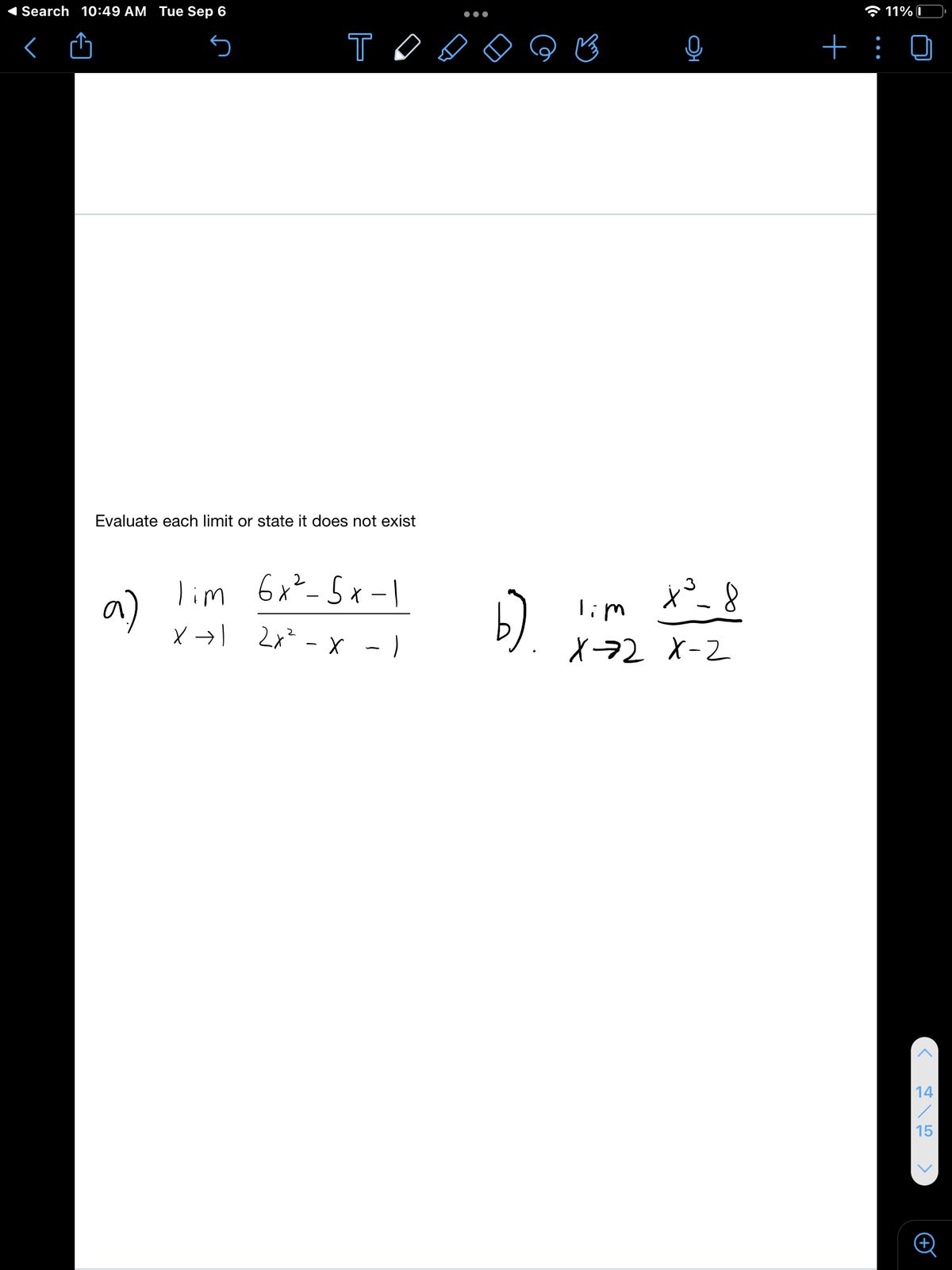 Search 10:49 AM Tue Sep 6
<
Evaluate each limit or state it does not exist
a)
T
lim
X → I
6x²-5x-1
2x² - x - 1
●●●
b).
O
x³_8
-8
lim
X-2 X-2
11%
+ : 0
14
/
15