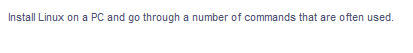 Install Linux on a PC and go through a number of commands that are often used.