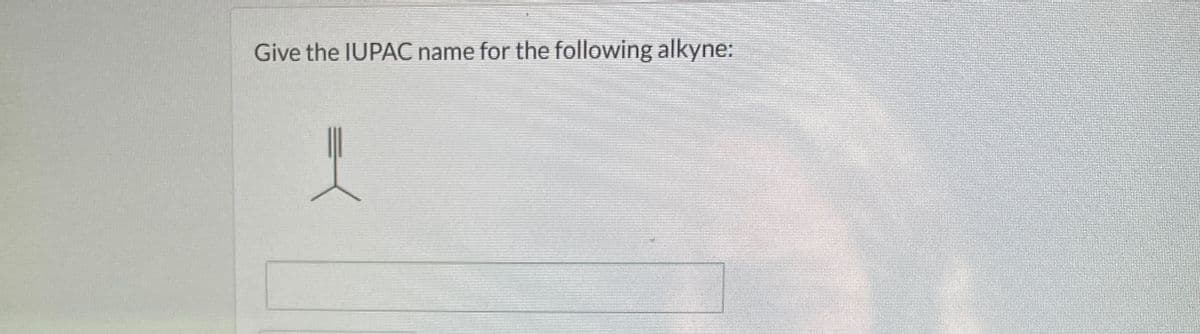 Give the IUPAC name for the following alkyne: