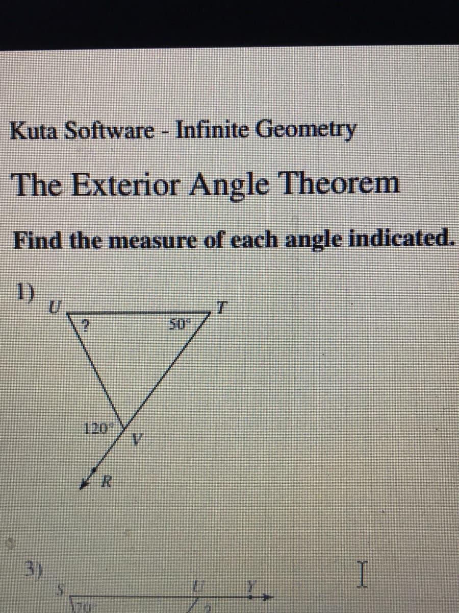 Kuta Software - Infinite Geometry
The Exterior Angle Theorem
Find the measure of each angle indicated.
1)
T.
50
120
3)
