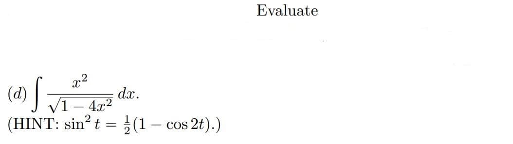 x²
(d) S
dx.
-4x²
(HINT: sin² t = (1 - cos 2t).)
Evaluate