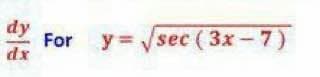 dy For y=√sec (3x-7)
dx