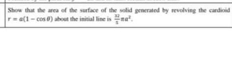 Show that the area of the surface of the solid generated by revolving the cardioid
T= a(1- cos 0) about the initial line is na".
32
