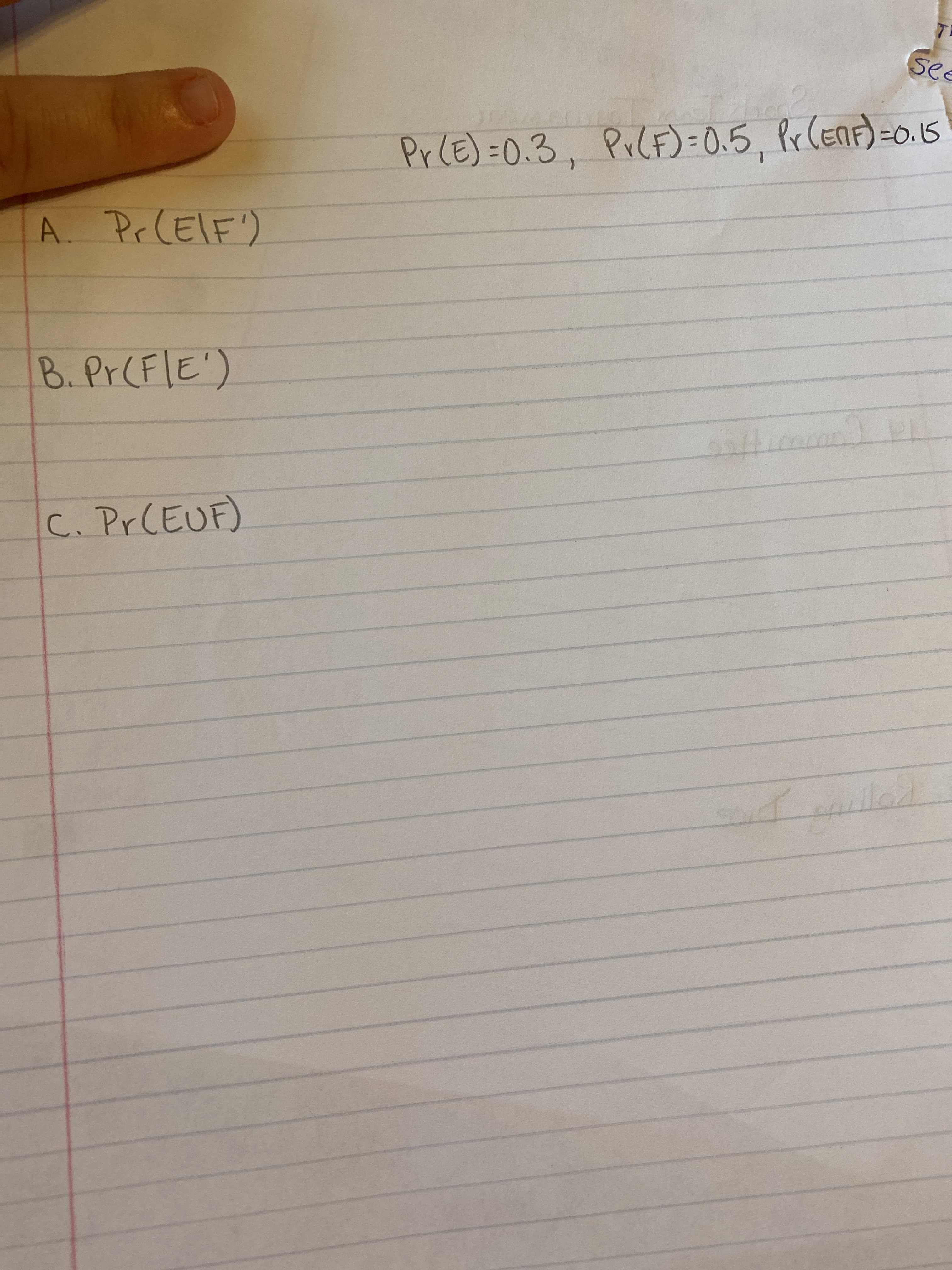 se
Pr(E)=0.3, Pr(F)=0.5, Pr CENF)=0.15
A. PrCElF')
B. P.CFIE")
0ftimmal
C. Pr CEUF)
