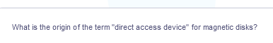 What is the origin of the term "direct access device" for magnetic disks?
