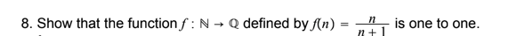 8. Show that the function f : N → Q defined by f(n)
n- is one to one.
n+1
