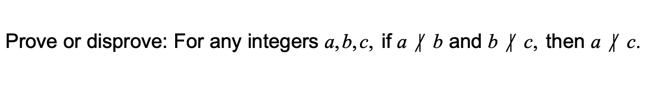 Prove or disprove: For any integers a,b,c, if a { b and b X c, then a { c.
с,
