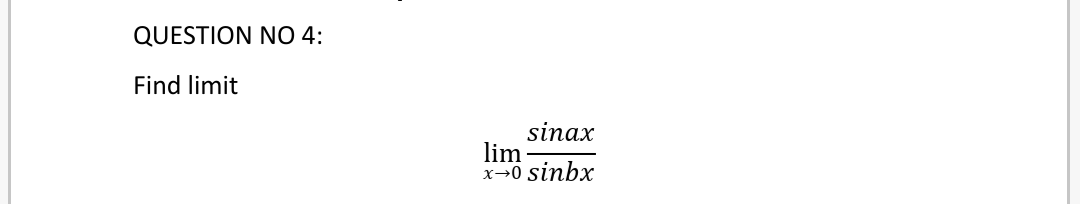 QUESTION NO 4:
Find limit
sinax
lim
x→0 sinbx

