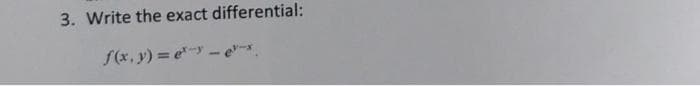 3. Write the exact differential:
f(x, y) = ey-