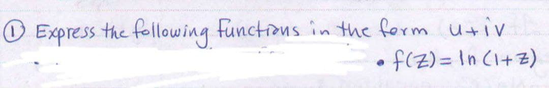 1 Express the following functions in the form utiv
f(Z) = ln (1+z)
e