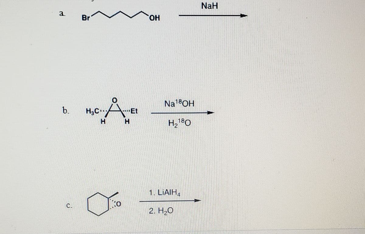 NaH
a.
Br
HO,
Na18OH
b.
H3C Et
H.
H,180
1. LIAIH,
C.
2. H20
