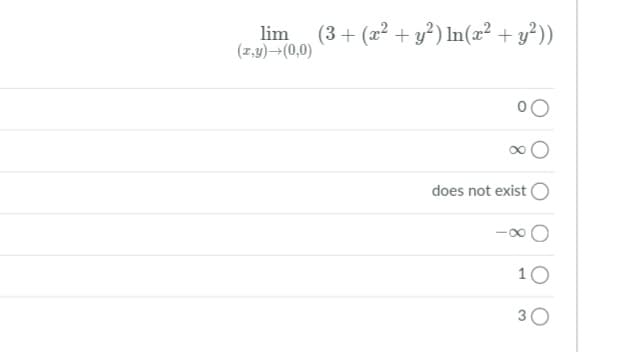 lim
(z,9) (0,0)
(3 + (22 + y²) In(x²? + y²))
does not exist
10
30
