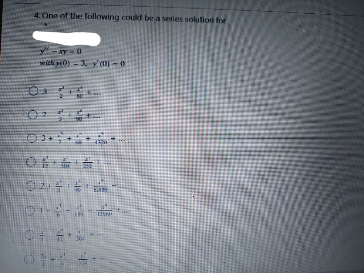 4. One of the following could be a series solution for
-y = 0
with y(0) = 3, y (0) = 0
03-를
03+를
士
4320
252
02+를+
6.480
01-
180
12960
504
504
