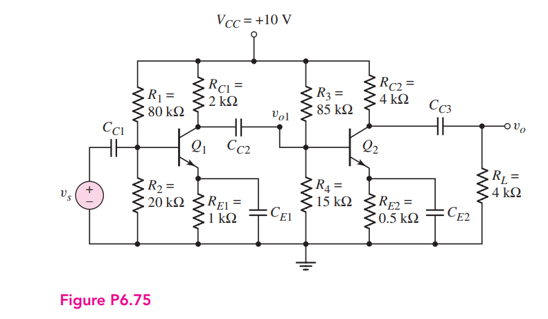 Vcc = +10 V
Rc2 =
%3D
R1 =
80 kΩ
RCi =
2 ΚΩ
R3 =
85 k2
4 kΩ
CcC3
Vol
Cci
Q1 Cc2
Q2
R1 =
C 4 k2
R4 =
R2 =
20 k2 SREI =
31 kQ
RE2 =
0.5 kQ
Vs
15 k2
:CEL
:CE2
Figure P6.75
ww
