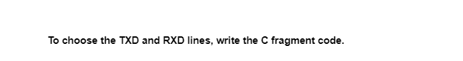 To choose the TXD and RXD lines, write the C fragment code.