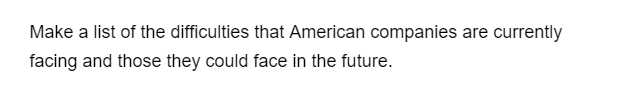 Make a list of the difficulties that American companies are currently
facing and those they could face in the future.