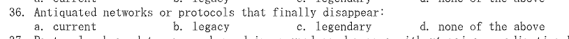 36. Antiquated networks or protocols that finally disappear:
b. legacy
c. legendary
37
a. current
n
d. none of the above