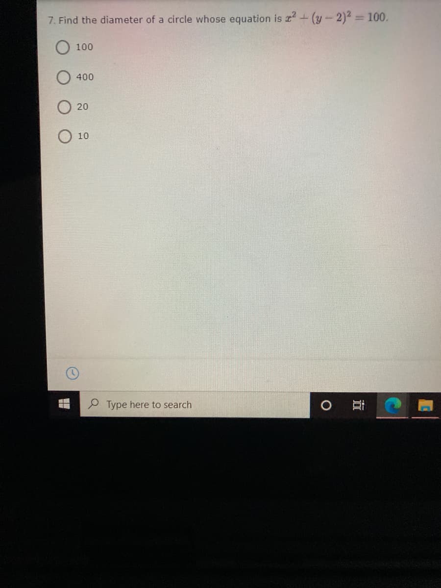 7. Find the diameter of a circle whose equation is (y-2)2 100.
%3D
100
400
20
10
P Type here to search
