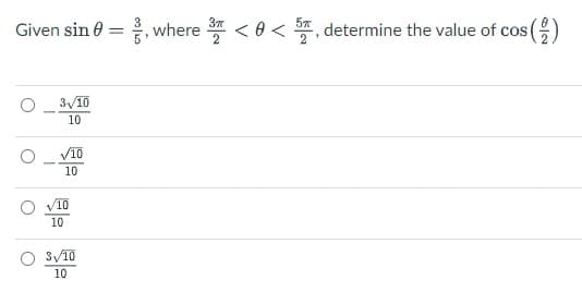 Given sin 0 = ,
, where < 0 < , determine the value of cos ()
3/10
10
V10
10
V10
10
3/10
10
