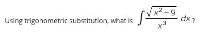 x² - 9
dx ?
Using trigonometric substitution, what is
