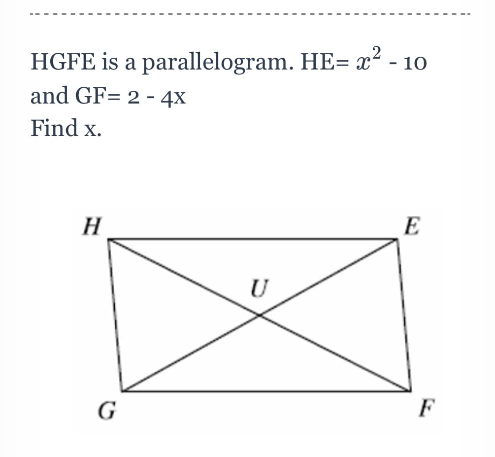 HGFE is a parallelogram. HE= x² -
- 10
and GF= 2 - 4x
Find x.
H
E
U
F
G
