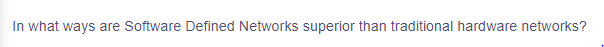 In what ways are Software Defined Networks superior than traditional hardware networks?