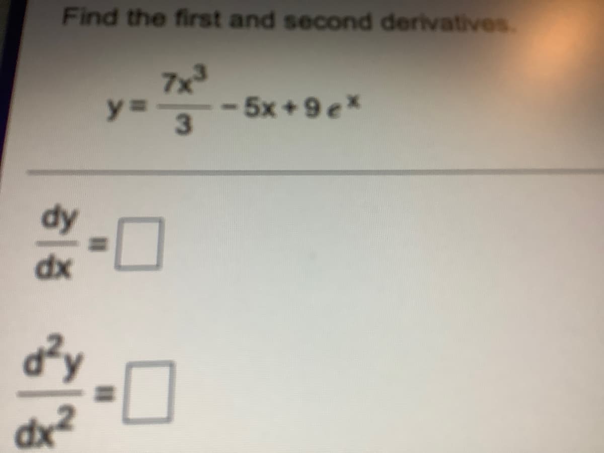 Find the first and second derivatives.
7x
y3D- 5x + 9e*
dy
dx
dx²
