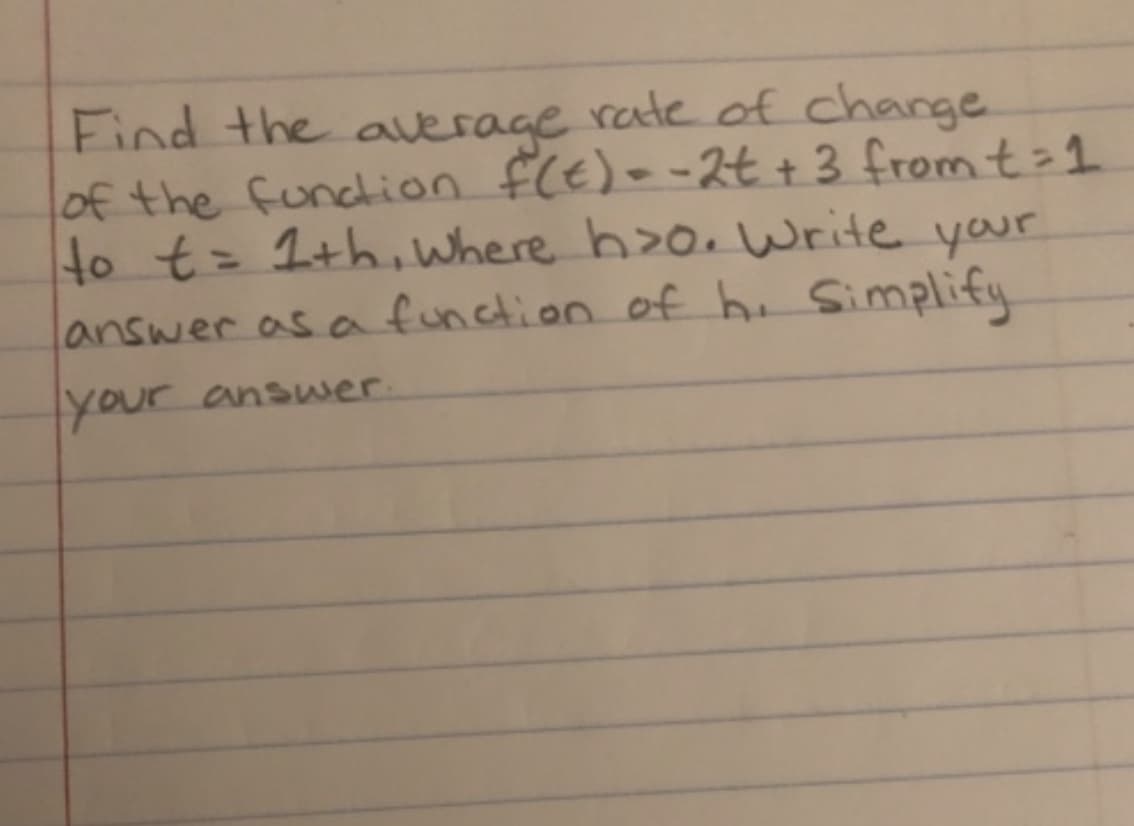 Find the average retc of change
of the Suncion fCe)--2tt 3 fromt l
o t 1+h.where hzo.Write your
answer as a funcion of h. Simplif
our canswer
