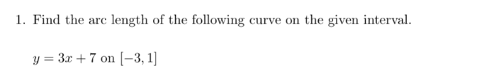 1. Find the arc length of the following curve on the given interval.
у %3 Зх + 7 on [-3, 1]
