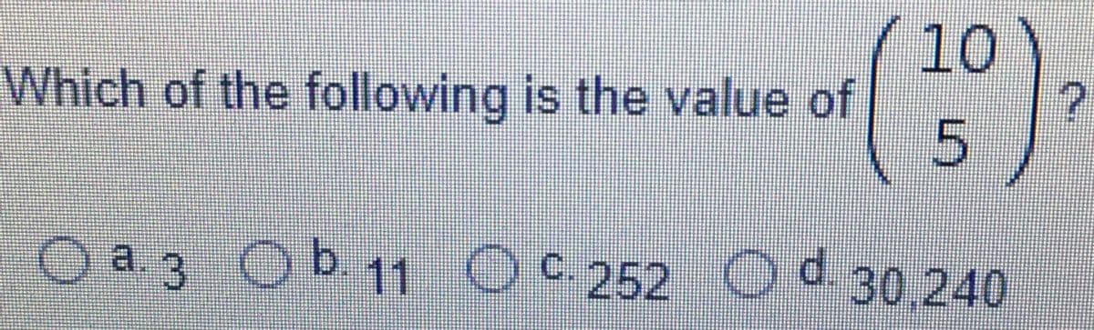 (10
Which of the following is the value of
O a. 3 Ob 11
O 252 O d.
30,240
5.
