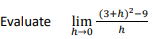 (3+h)²-9
Evaluate lim
h-0
h
