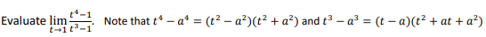 Evaluate lim
t-1t3-
Note that t* – a* = (t² – a²)(t² + a²) and t3 – a = (t – a)(t² + at + a²)
