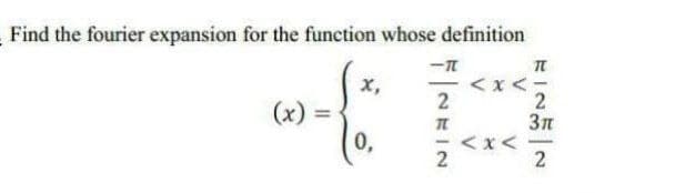 Find the fourier expansion for the function whose definition
- <x<-
2
x,
(x)
0,
Зл
くxく
2
