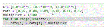 K = [8.8*1e**9, 10.9*18**9, 12.e*18**9]
rate = [0.07, 0.08, e.09, e.10, e.11, 8.12]
multiplier = 1/100
for i in range(len(rate)):
rate[i] = rate[1]
* multiplier
