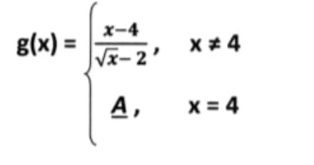 x-4
g(x) =
X* 4
Vズ-2'
A,
X = 4
