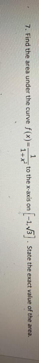 7. Find the area under the curve f(x)=.
to the x-axis on -1,3. State the exact value of the area.
1+x
