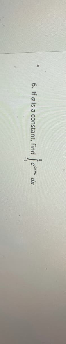 6. If a is a constant, find
e°
dx
