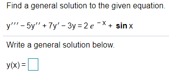 Find a general solution to the given equation.
у"- 5y" + 7y' - Зу %3D2 е -Х+ sin x
Write a general solution below.
y(x) =1
